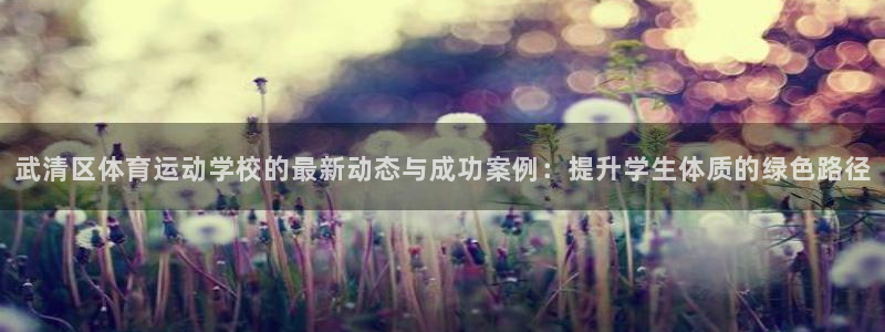 MK体育官网下载招商：武清区体育运动学校的最新动态与