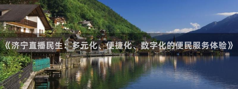 雨燕360体育免费直播斯诺克jrs：《济宁直播民生：多元化、便捷化、数字化的便民服务体验》